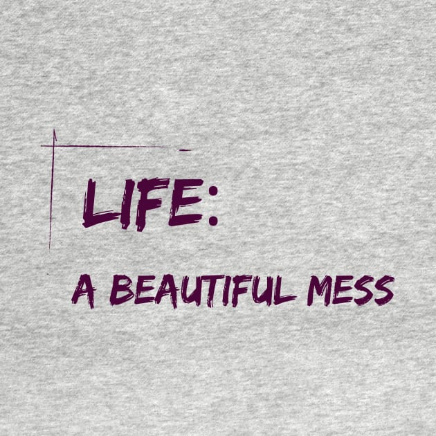 Life : A beautiful mess - life quote by ThriveMood